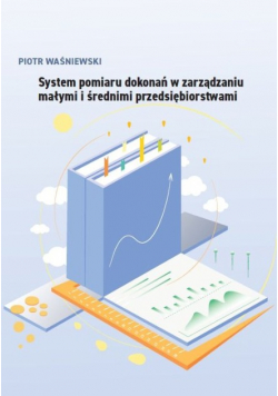 System pomiaru dokonań w zarządzaniu małymi i średnimi przedsiębiorstwami dedykacja autora