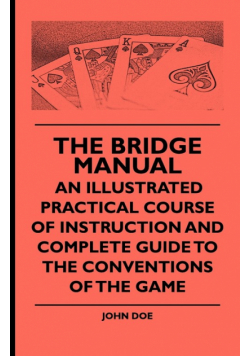 The Bridge Manual - An Illustrated Practical Course of Instruction and Complete Guide to the Conventions of the Game