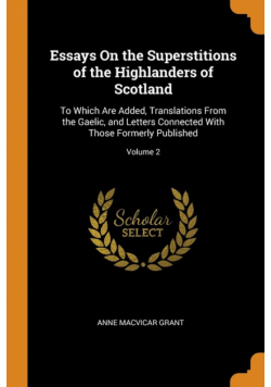 Essays On the Superstitions of the Highlanders of Scotland