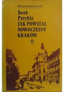 Jak powstał nowoczesny Kraków