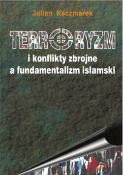 Terroryzm i konflikty zbrojne a fundamentalizm islamski
