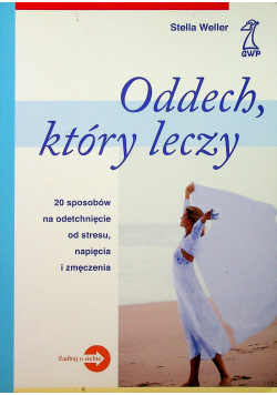Oddech który leczy 20 sposobów na odetchnięcie od stresu, napięcia i zmęczenia