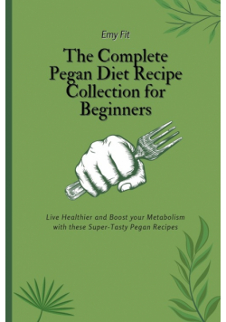The Complete Pegan Diet Recipe Collection for Beginners