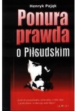 Ponura prawda o Piłsudskim