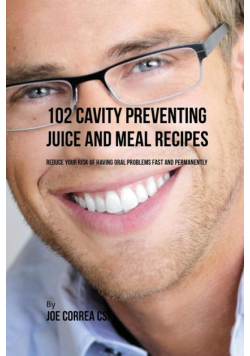 102 Cavity Preventing Juice and Meal Recipes