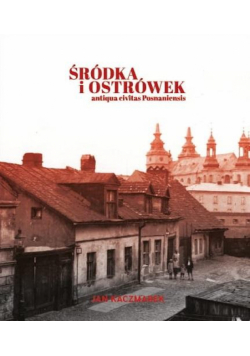 Śródka i Ostrówek. Antiqua civitas Posnaniensis