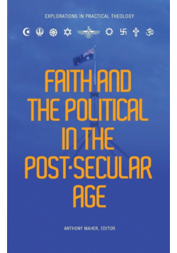 Faith and the Political in the Post Secular Age