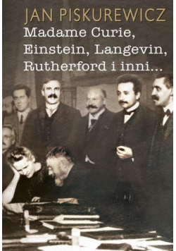 Madame Curie, Einstein, Langevin, Rutherford i inni…