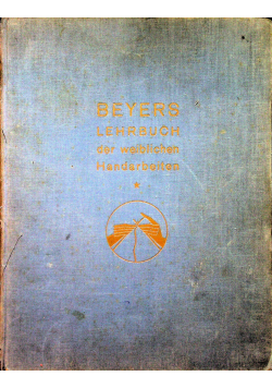 Beyers Lehbuch der weiblichen handarbeiten Band I