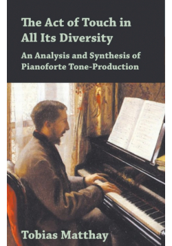 The Act of Touch in All Its Diversity - An Analysis and Synthesis of Pianoforte Tone-Production