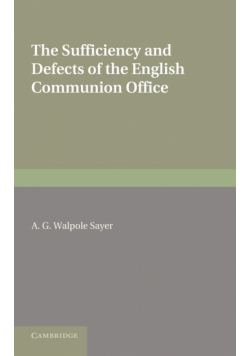 The Sufficiency and Defects of the English Communion Office. by A.G. Walpole Sayer