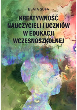 Kreatywność nauczycieli i uczniów w edukacji wczesnoszkolnej