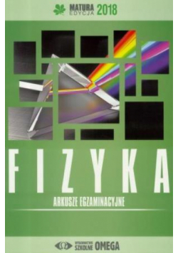 Matura 2018 Arkusze egzaminacyjne Fizyka OMEGA