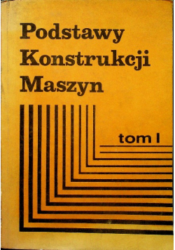 Podstawy konstrukcji maszyn tom I