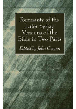 Remnants of the Later Syriac Versions of the Bible in Two Parts