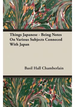 Things Japanese - Being Notes On Various Subjects Conneced With Japan