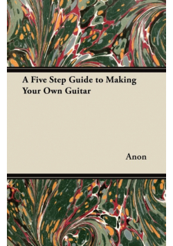 A Five Step Guide to Making Your Own Guitar