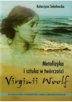 Metafizyka i sztuka w twórczości Virginii Woolf