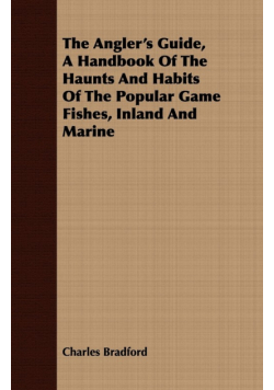 The Angler's Guide, a Handbook of the Haunts and Habits of the Popular Game Fishes, Inland and Marine