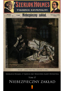 Sherlock Holmes. Z Tajnych Akt Światowej Sławy Detektywa (Tom 17). Sherlock Holmes. Z Tajnych Akt Światowej Sławy Detektywa. Tom 17: Niebezpieczny zakład