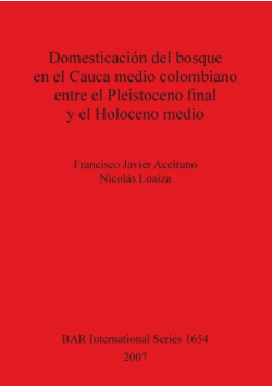 Domesticación del bosque en el Cauca medio colombiano entre el Pleistoceno final y el Holoceno medio