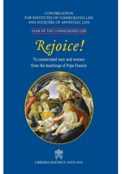 Rejoice!. To Consacrated Men and Women from the Theachings of Pope Francis