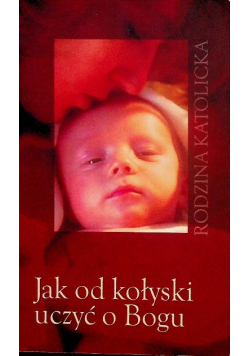 Jak od kołyski uczyć o Bogu