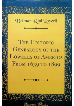The historic genealogy of the lowells of America from 1639 to 1899 reprint z 1899r