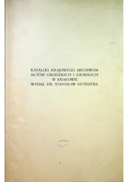 Katalog Krajowego Archiwum Aktów Grodzkich i Ziemskich w Krakowie 1908 r.