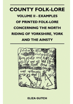County Folk-Lore - Volume II - Examples of Printed Folk-Lore Concerning the North Riding of Yorkshire, York and the Ainsty