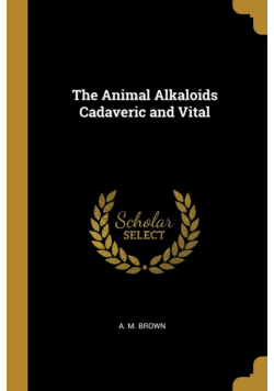 The Animal Alkaloids Cadaveric and Vital