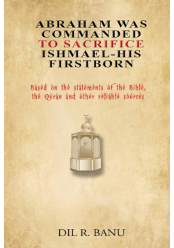 Abraham Was Commanded To Sacrifice Ishmael- His First Born