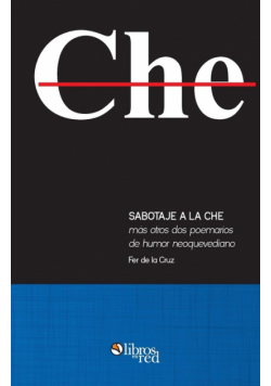 Sabotaje a la che mas otros dos poemarios de humor neoquevediano