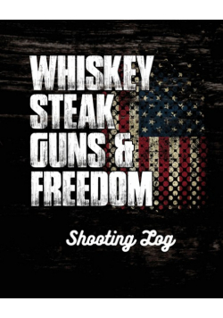 Whiskey Steak Guns & Freedom Shooting Log