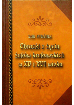 Obrazki z życia żaków krakowskich w XV i XVI wieku reprint z 1900 r.