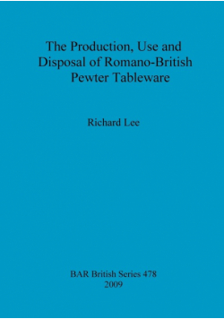 The Production, Use and Disposal of Romano-British Pewter Tableware