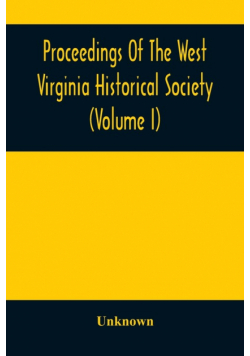 Proceedings Of The West Virginia Historical Society (Volume I)