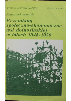 Przemiany społeczne ekonomiczne wsi dolnośląskiej w latach 1945 - 1976