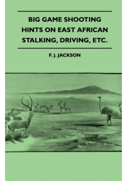Big Game Shooting - Hints on East African Stalking, Driving, Etc.