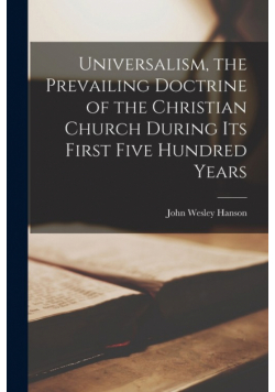 Universalism, the Prevailing Doctrine of the Christian Church During Its First Five Hundred Years