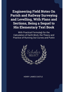 Engineering Field Notes On Parish and Railway Surveying and Levelling, With Plans and Sections, Being a Sequel to His Elementary Text Book