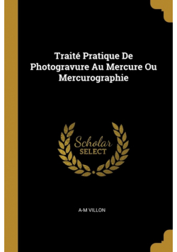 Traité Pratique De Photogravure Au Mercure Ou Mercurographie