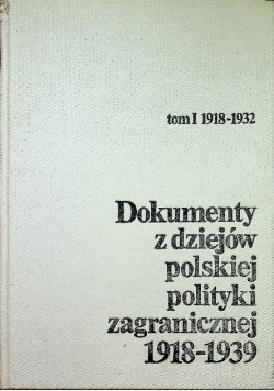 Dokumenty z dziejów polskiej polityki zagranicznej 1918 - 1939 Tom 1