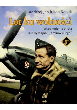 Lot ku wolności Wspomnienia pilota 308 Dywizjonu "Krakowskiego"