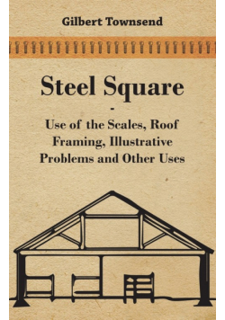 Steel Square - Use Of The Scales, Roof Framing, Illustrative Problems And Other Uses