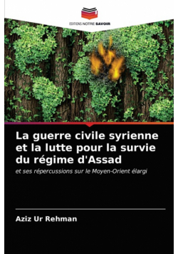 La guerre civile syrienne et la lutte pour la survie du régime d'Assad