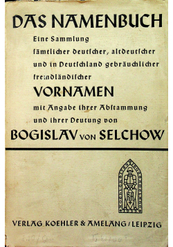 Das Namenbuch Eine Sammlung samtlicher deutscher altdeutscher und in Deutschland gebräuchlicher fremdländischer Vornamen mit Angabe ihrer Abstammung und ihrer Deutung 1934 r