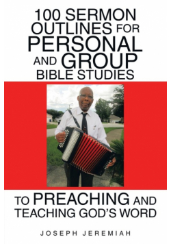 100 Sermon Outlines  for Personal and Group Bible Studies  to Preaching and Teaching God's Word