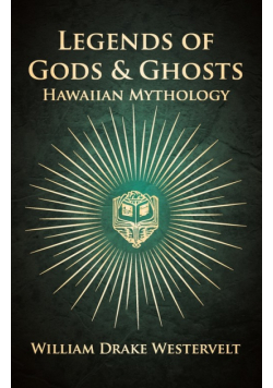 Legends Of Gods And Ghosts - (Hawaiian Mythology) - Collected And Translated From The Hawaiian