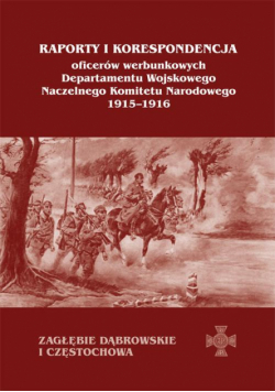 Raporty i korespondencja oficerów werbunkowych departamentu wojskowego Naczelnego Komitetu Narodowego 1915-1916. Zagłębie Dąbrowskie i Częstochowa